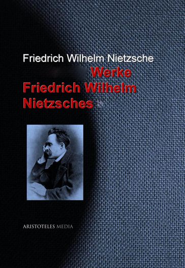 Gesammelte Werke Friedrich Wilhelm Nietzsches - Friedrich Wilhelm Nietzsche