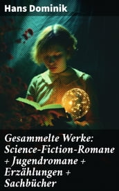 Gesammelte Werke: Science-Fiction-Romane + Jugendromane + Erzählungen + Sachbücher