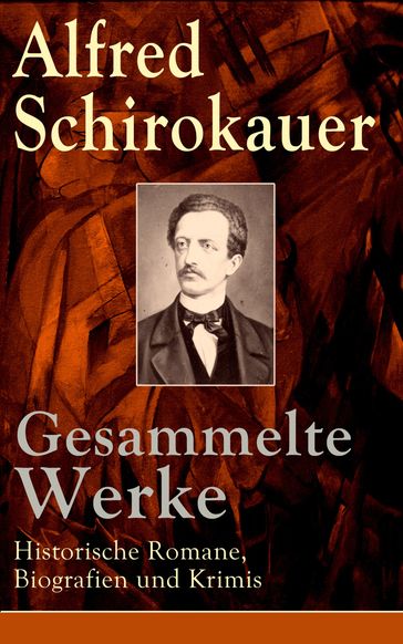 Gesammelte Werke: Historische Romane, Biografien und Krimis - Alfred Schirokauer