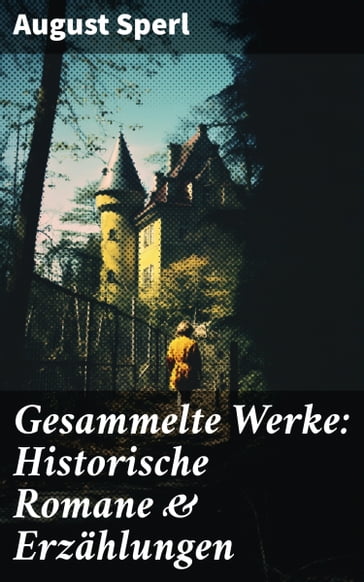Gesammelte Werke: Historische Romane & Erzählungen - August Sperl