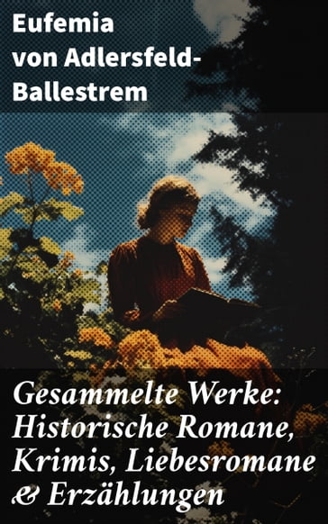 Gesammelte Werke: Historische Romane, Krimis, Liebesromane & Erzählungen - Eufemia von Adlersfeld-Ballestrem