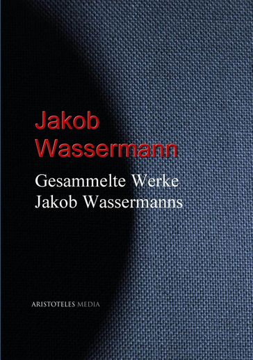 Gesammelte Werke Jakob Wassermanns - Jakob Wassermann