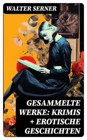 Gesammelte Werke: Krimis + Erotische Geschichten