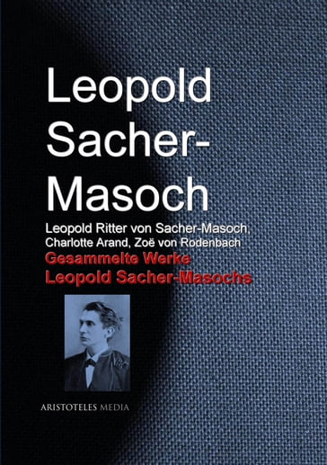 Gesammelte Werke Leopold Sacher-Masochs - Charlotte Arand - Leopold Ritter von Sacher-Masoch - Leopold Sacher-Masoch - Zoe von Rodenbach