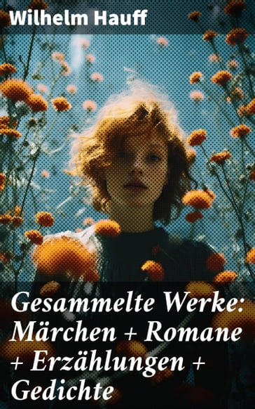 Gesammelte Werke: Märchen + Romane + Erzählungen + Gedichte - Wilhelm Hauff