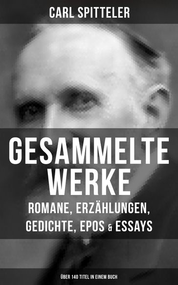 Gesammelte Werke: Romane, Erzählungen, Gedichte, Epos & Essays (Über 140 Titel in einem Buch) - Carl Spitteler