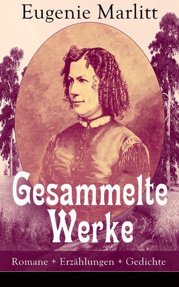 Gesammelte Werke: Romane + Erzählungen + Gedichte - Eugenie Marlitt