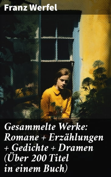 Gesammelte Werke: Romane + Erzählungen + Gedichte + Dramen (Über 200 Titel in einem Buch) - Franz Werfel