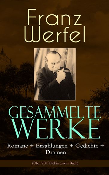 Gesammelte Werke: Romane + Erzählungen + Gedichte + Dramen (Über 200 Titel in einem Buch) - Franz Werfel