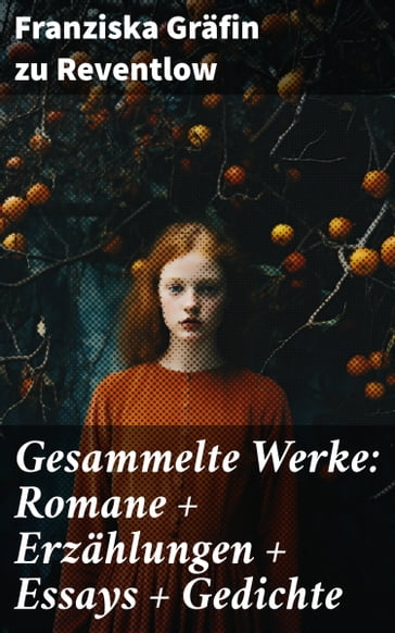 Gesammelte Werke: Romane + Erzählungen + Essays + Gedichte - Franziska Grafin zu Reventlow