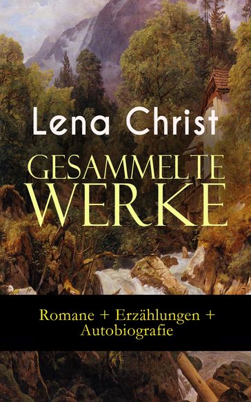Gesammelte Werke: Romane + Erzählungen + Autobiografie - Lena Christ
