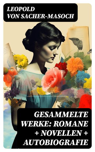 Gesammelte Werke: Romane + Novellen + Autobiografie - Leopold von Sacher-Masoch