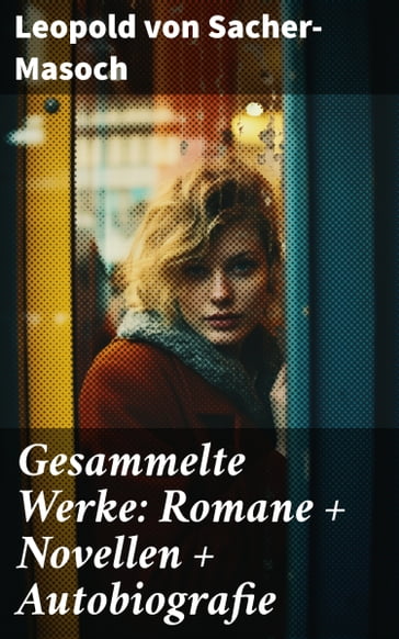 Gesammelte Werke: Romane + Novellen + Autobiografie - Leopold von Sacher-Masoch