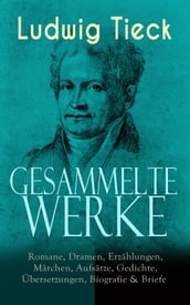 Gesammelte Werke: Romane, Dramen, Erzählungen, Märchen, Aufsätze, Gedichte, Übersetzungen, Biografie & Briefe