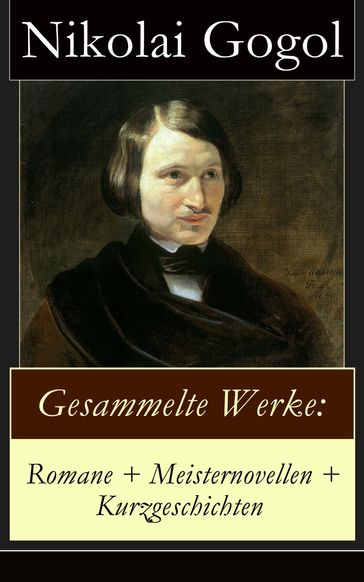 Gesammelte Werke: Romane + Meisternovellen + Kurzgeschichten - Nikolai Gogol