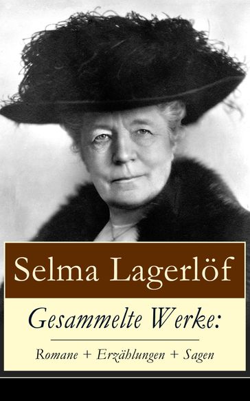 Gesammelte Werke: Romane + Erzählungen + Sagen - Selma Lagerlof