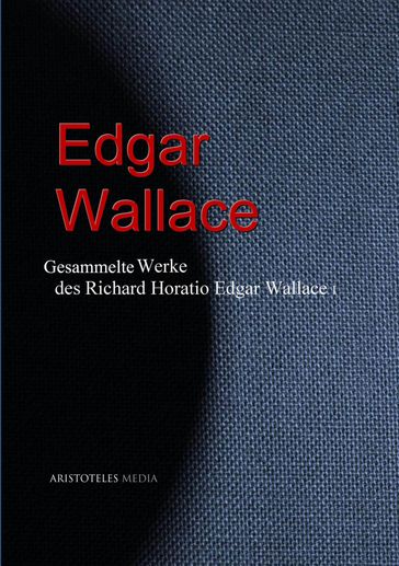 Gesammelte Werke des Richard Horatio Edgar Wallace (Edgar Wallace) - Edgar Wallace