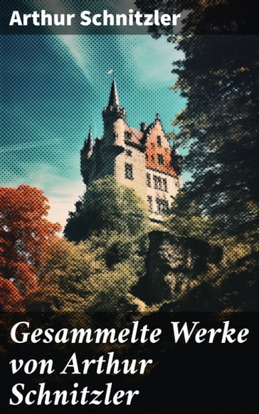 Gesammelte Werke von Arthur Schnitzler - Arthur Schnitzler