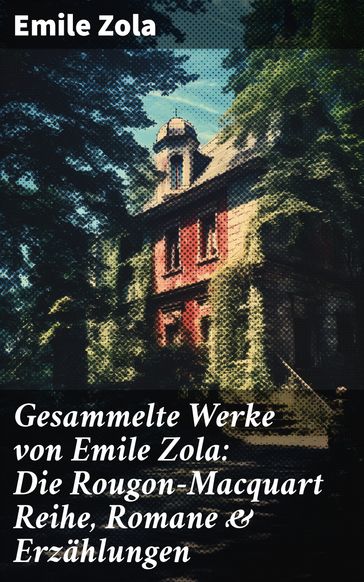Gesammelte Werke von Emile Zola: Die Rougon-Macquart Reihe, Romane & Erzählungen - Emile Zola