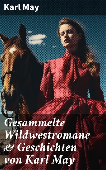 Gesammelte Wildwestromane & Geschichten von Karl May - Karl May