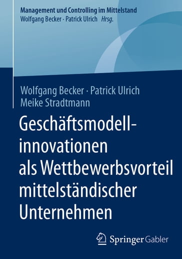 Geschäftsmodellinnovationen als Wettbewerbsvorteil mittelständischer Unternehmen - Patrick Ulrich - Meike Stradtmann - Wolfgang Becker