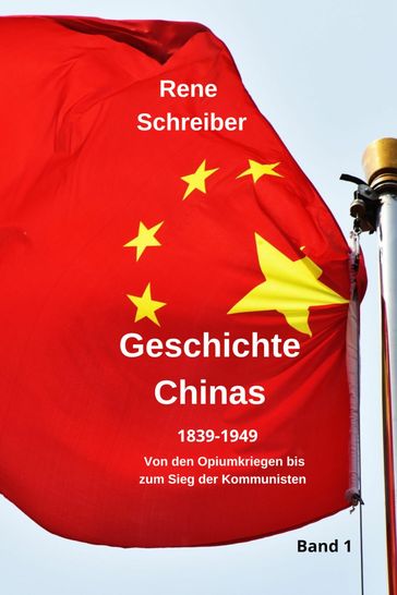 Geschichte Chinas (1839-1949) Von den Opiumkriegen bis zum Sieg der Kommunisten - Rene Schreiber