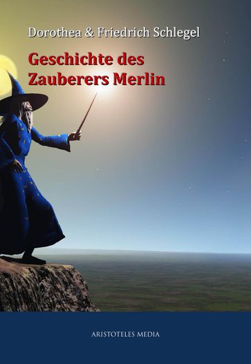 Geschichte des Zauberers Merlin - Dorothea Schlegel - Friedrich Schlegel