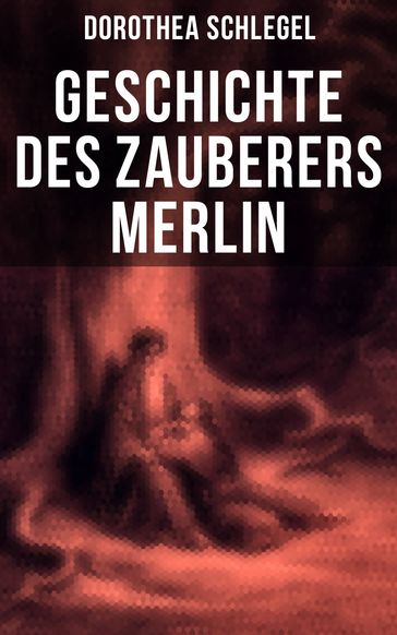 Geschichte des Zauberers Merlin - Dorothea Schlegel