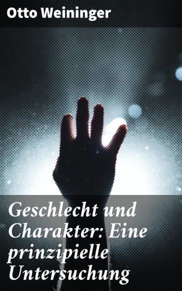 Geschlecht und Charakter: Eine prinzipielle Untersuchung - Otto Weininger