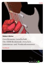 Geschlossene Gesellschaft. Die DDR-Rockmusik zwischen Linientreue und Nonkonformismus