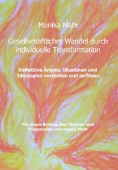 Gesellschaftlicher Wandel durch individuelle Transformation. Kollektive Ängste, Illusionen und Ideologien verstehen und auflosen