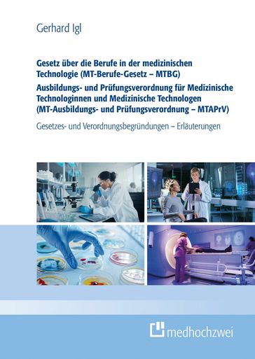 Gesetz über die Berufe in der medizinischen Technologie (MT-Berufe-Gesetz - MTBG) Ausbildungs- und Prüfungsverordnung für Medizinische Technologinnen und Medizinische Technologen (MT-Ausbildungs- und Prüfungsverordnung - MTAPrV) - Gerhard Igl
