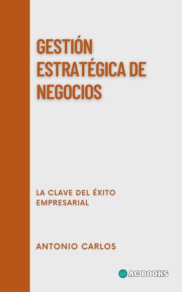 Gestión Estratégica De Negocios - Antonio Carlos