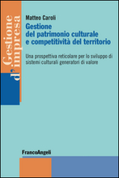 Gestione del patrimonio culturale e competitività del territorio. Una prospettiva reticolare per lo sviluppo di sistemi culturali generatori di valore