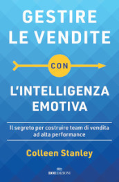 Gestire le vendite con l intelligenza emotiva. Il segreto per costruire team di vendita ad alta performance