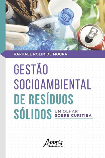 Gestão Socioambiental de Resíduos Sólidos: um olhar sobre Curitiba - Raphael Rolim de Moura