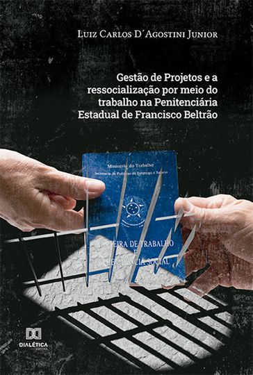 Gestão de Projetos e a ressocialização por meio do trabalho na Penitenciária Estadual de Francisco Beltrão - Luiz Carlos DAgostini Junior