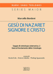 Gesù di Nazaret Signore e Cristo. Saggio di cristologia sistematica. 2: Gesù al fondamento della Cristologia