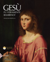 Gesù fu veramente bambino? Un processo all arte cristiana. Ediz. illustrata