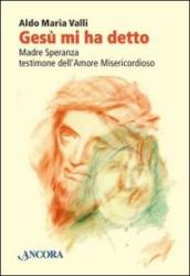 Gesù mi ha detto. Madre Speranza testimone dell amore misericordioso