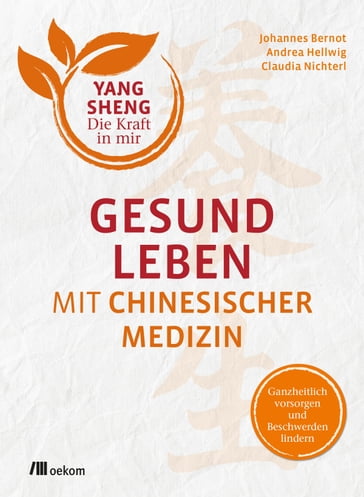 Gesund leben mit Chinesischer Medizin - Andrea Hellwig - Claudia Nichterl - Johannes Bernot
