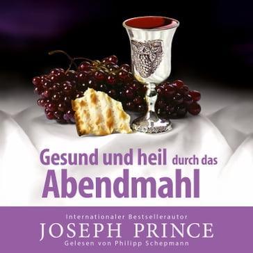 Gesund und heil durch das Abendmahl - Joseph Prince