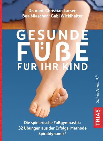 Gesunde Füße für Ihr Kind - Bea Miescher - Christian Larsen - Gabi Wickihalter