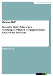 Gesundheitliche Belastungen wohnungsloser Frauen - Möglichkeiten und Grenzen der Betreuung