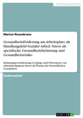 Gesundheitsforderung am Arbeitsplatz als Handlungsfeld Sozialer Arbeit: Stress als spezifische Gesundheitsbelastung und Gesundheitsrisiko