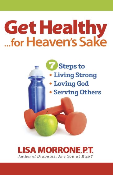 Get Healthy, for Heaven's Sake - Lisa Morrone