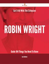 Get It All With This Extensive Robin Wright Guide - 104 Things You Need To Know