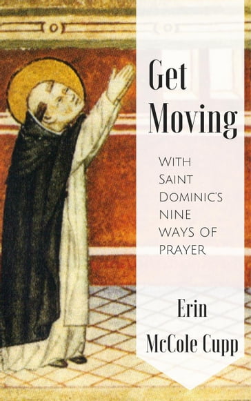 Get Moving With St. Dominic's Nine Ways of Prayer - Erin McCole Cupp