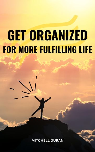 Get Organized For More Fulfilling Life - Mitchell Duran