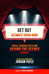 Get Out - Ultimate Trivia Book: Trivia, Curious Facts And Behind The Scenes Secrets Of The Film Directed By Jordan Peele